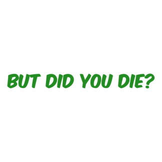 But Did You Die Decal (Green)
